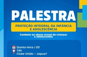 PALESTRA SOBRE PROTEÇÃO DA INFÂNCIA E COMBATE AO ABUSO SEXUAL ACONTECE EM JAGUARI