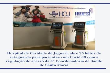 HOSPITAL DE CARIDADE DE JAGUARI ABRE 25 LEITOS DE RETAGUARDA PARA PACIENTES COM COVID-19 COM A REGULAÇÃO DE ACESSO DA 4ª COORDENADORIA DE SAÚDE DE SANTA MARIA