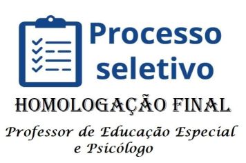 HOMOLOGAÇÃO FINAL DO PROCESSO SELETIVO SIMPLIFICADO DE CONTRATAÇÃO DE PROFESSOR DE EDUCAÇÃO ESPECIAL E PSICÓLOGO