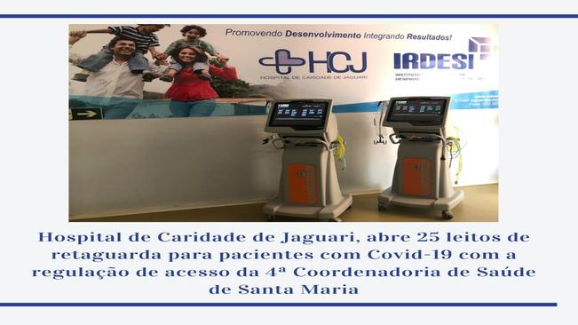 HOSPITAL DE CARIDADE DE JAGUARI ABRE 25 LEITOS DE RETAGUARDA PARA PACIENTES COM COVID-19 COM A REGULAÇÃO DE ACESSO DA 4ª COORDENADORIA DE SAÚDE DE SANTA MARIA