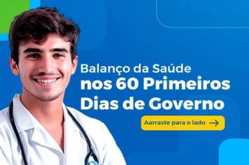 BALANÇO DAS AÇÕES DA SECRETARIA MUNICIPAL DE SAÚDE NOS PRIMEIROS 60 DIAS DE GOVERNO DE IGOR TAMBARA E ELENICE CATTELAN